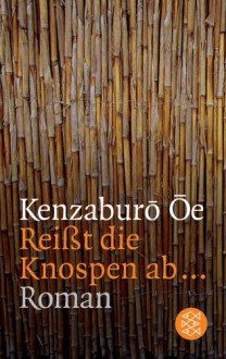 Reißt die Knospen ab... - Kenzaburō Ōe