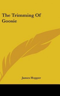 The Trimming of Goosie - James Hopper