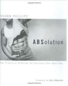 ABSolution: The Practical Solution for Building Your Best Abs - Shawn Phillips, Bill Phillips