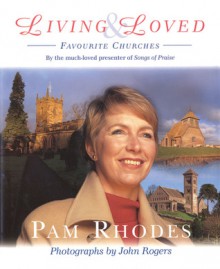 Living & Loved: Favourite Churches - Pam Rhodes, John Rogers