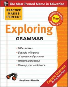 Practice Makes Perfect: Exploring Grammar (Practice Makes Perfect Series) - Gary Muschla