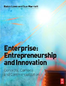 Enterprise: Entrepreneurship and Innovation: Concepts, Contexts and Commercialization - Robin Lowe