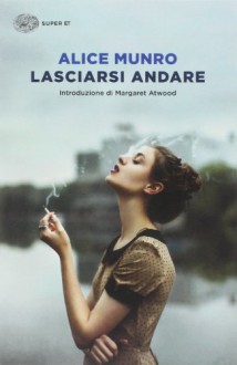 Lasciarsi andare - Alice Munro