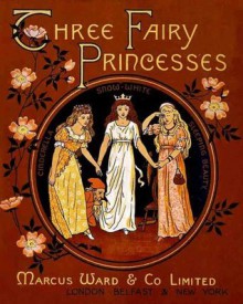 Three Fairy Princesses (Cinderella, Sleeping Beauty, Snow White and the Seven Dwarfs) - Marcus Ward and Co. Limited, Jacob Young, Caroline Paterson