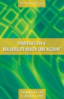 Strategies for a Bea Satellite Health Care Account: Summary of a Workshop - Christopher Mackie, National Research Council