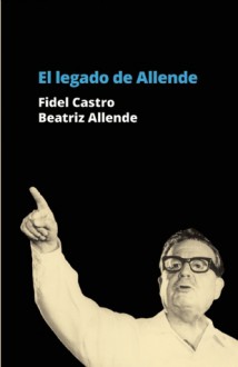 El Legado de Allende - Fidel Castro, Beatriz Allende