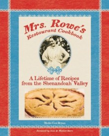 Mrs. Rowe's Restaurant Cookbook: A Lifetime of Recipes from the Shenandoah Valley - Mollie Cox Bryan