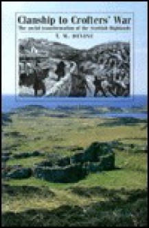 Clanship to Crofters' War: The Social Transformation of the Scottish Highlands - T.M. Devine