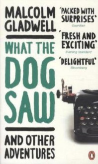 What the Dog Saw and other adventures - Malcolm Gladwell