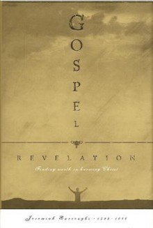 Gospel Revelation: In Three Treatises, 1. the Nature of God, 2. the Excellencies of Christ, 3. the Excellency of Man's Immortal Soul - Jeremiah Burroughs, Don Kistler