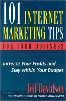 101 Internet Marketing Tips for Your Business: Increase Your Profits and Stay Within Your Budget - Jeff Davidson