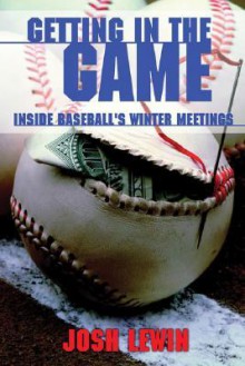 Getting in the Game: Inside Baseball's Winter Meetings - Josh Lewin