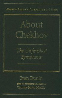 About Chekhov: The Unfinished Symphony - Ivan Bunin, Thomas Gaiton Marullo