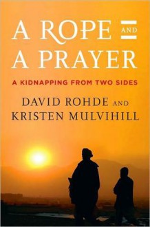 A Rope and a Prayer - David Rohde, Kristen Mulvihill