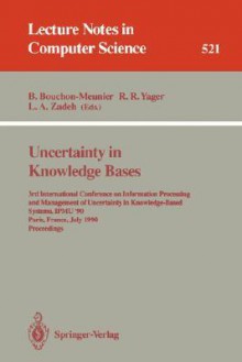 Uncertainty in Knowledge Bases: 3rd International Conference on Information Processing and Management of Uncertainty in Knowledge-Based Systems, Ipmu'90, Paris, France, July 2 - 6, 1990. Proceedings - Lotfi A. Zadeh