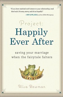 Project: Happily Ever After: Saving Your Marriage When the Fairytale Falters - Alisa Bowman