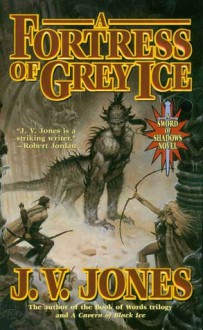 A Fortress of Grey Ice: Book Two of Sword of Shadows - J.V. Jones