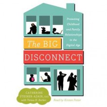 The Big Disconnect: Protecting Childhood and Family Relationships in the Digital Age (Audio) - Catherine Steiner-Adair, Teresa H. Barker