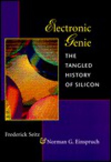 Electronic Genie: THE TANGLED HISTORY OF SILICON - Frederick Seitz, Norman G. Einspruch