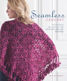 Seamless Crochet: Techniques and Motifs for Join-As-You-Go Designs - Kristin Omdahl