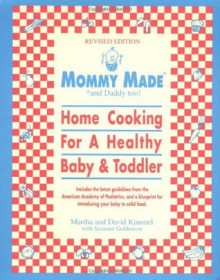 Mommy Made and Daddy Too! (Revised): Home Cooking for a Healthy Baby & Toddler - Martha Kimmel, David Kimmel, Suzanne Goldenson