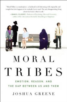 Moral Tribes: Emotion, Reason, and the Gap Between Us and Them - Joshua Greene