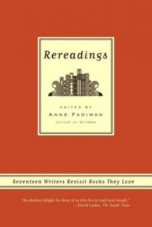 Rereadings: Seventeen writers revisit books they love - Anne Fadiman