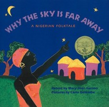 Why the Sky Is Far Away: A Nigerian Folktale - Mary-Joan Gerson, Carla Golembe