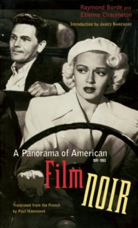 A Panorama of American Film Noir (1941-1953) - Raymond Borde, Etienne Chaumeton, James Naremore, Paul Hammond