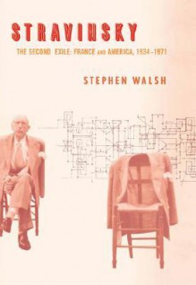 Stravinsky: The Second Exile: France and America, 1934�1971 - Stephen Walsh