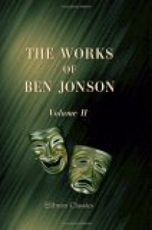 The Works of Ben Jonson: With critical and explanatory notes and a memoir by William Gifford. Volume 2 - Ben Jonson