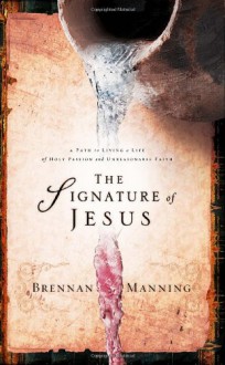 The Signature of Jesus: The Call to a Life Marked by Holy Passion and Relentless Faith - Brennan Manning