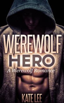 Werewolf Hero: A Werewolf Romance - Kate Lee