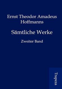 Sämtliche Werke: Zweiter Band - E.T.A. Hoffmann