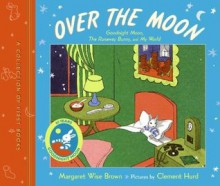 Over the Moon: A Collection of First Books: Goodnight Moon, The Runaway Bunny, and My World - Margaret Wise Brown, Clement Hurd