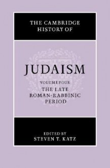 The Cambridge History of Judaism, Vol. 4: The Late Roman-Rabbinic Period - Steven T. Katz