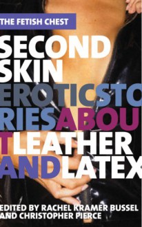 Second Skin: Erotic Stories About Leather and Latex (Fetish Chest): Erotic Stories About Leather and Latex (Fetish Chest) - 