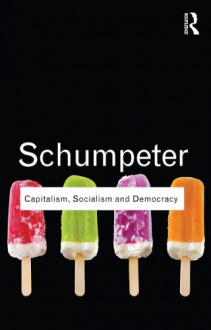 Capitalism, Socialism and Democracy - Joseph A. Schumpeter