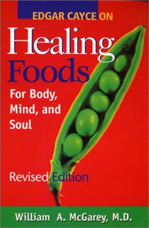 EDGAR CAYCE: ON HEALING FOODS... - William A. McGarey