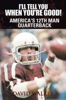 I'll Tell You When You're Good!: The Memoir of America's Youngest College Quarterback - David Walker