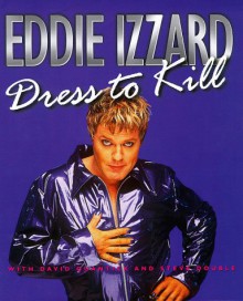 Eddie Izzard: Dress to Kill - Eddie Izzard, David Quantick