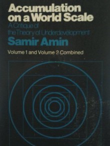 Accumulation on a World Scale: A Critique of the Theory of Underdevelopment - Samir Amin, Brian Pearce