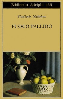 Fuoco pallido - Vladimir Nabokov, Anna Raffetto, Franca Pece