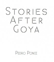 Stories After Goya - Pedro Ponce