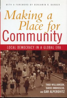 Making A Place For Community: Local Democracy In A Global Era - Thad Williamson