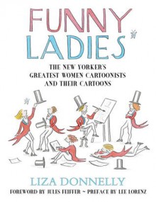 Funny Ladies: The New Yorker's Greatest Women Cartoonists And Their Cartoons - Liza Donnelly, Jules Feiffer, Lee Lorenz