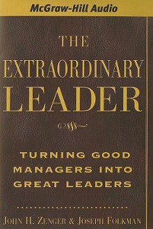 The Extraordinary Leader: Turning Good Managers Into Great Leaders - John H. (Jack) Zenger