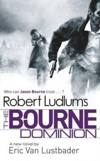 Robert Ludlum's the Bourne Dominion. by Eric Van Lustbader, Robert Ludlum - Eric Van Lustbader