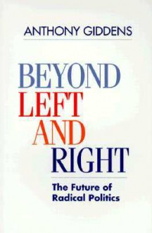 Beyond Left and Right: The Future of Radical Politics - Anthony Giddens