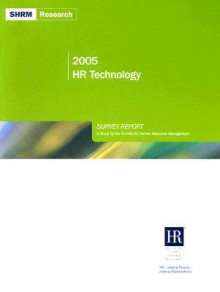 2005 HR Technology Survey Report: A Study by the Society for Human Resource Management - Society for Human Resource Management, Society for Human Resource Management